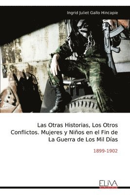 bokomslag Otras Historias, Los Otros Conflictos. Mujeres y Niños en el Fin de La Guerra de Los Mil Días