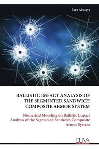 bokomslag Ballistic Impact Analysis of the Segmented Sandwich Composite Armor System