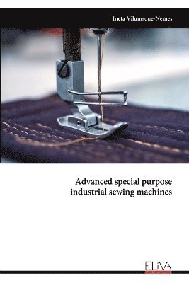 Ineta Vilumsone-Nemes - Advanced special purpose industrial sewing machines, Häftad