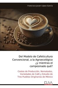 bokomslag Del Modelo de Cafeticultura Convencional, a la Agroecológica ¿y mientras el campesinado qué?