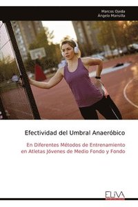 bokomslag Efectividad del Umbral Anaeróbico: En Diferentes Métodos de Entrenamiento en Atletas Jóvenes de Medio Fondo y Fondo