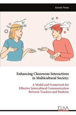 bokomslag Enhancing Classroom Interactions in Multicultural Society: A Model and Framework for Effective Intercultural Communication Between Teachers and Studen
