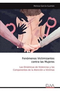 bokomslag Fenómenos Victimizantes contra las Mujeres: Las Dinámicas de Violencias y los Componentes de la Atención a Víctimas