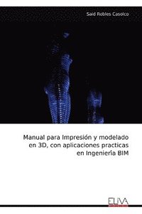 bokomslag Manual para Impresio?n y modelado en 3D, con aplicaciones practicas en Ingenieri?a BIM