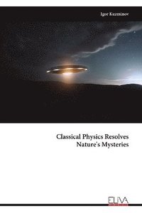 bokomslag Classical Physics Resolves Nature's Mysteries