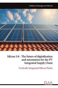 bokomslag Silicon 5.0 - The future of digitalization and automation for the PV Integrated Supply Chain