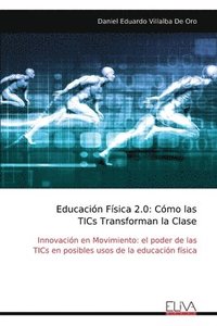 bokomslag Educación Física 2.0: Cómo las TICs Transforman la Clase: Innovación en Movimiento: el poder de las TICs en posibles usos de la educación física