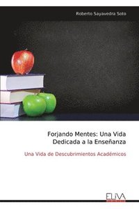 bokomslag Forjando Mentes: Una Vida Dedicada a la Enseñanza: Una Vida de Descubrimientos Académicos