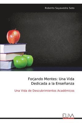 bokomslag Forjando Mentes: Una Vida Dedicada a la Enseñanza: Una Vida de Descubrimientos Académicos