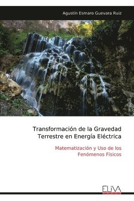 Agustín Esmaro Guevara Ruiz - Transformación de la Gravedad Terrestre en Energía Eléctrica, Häftad