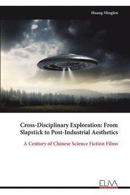 bokomslag Cross-Disciplinary Exploration: From Slapstick to Post-Industrial Aesthetics: A Century of Chinese Science Fiction Films