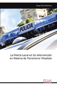 bokomslag La Policía Local en Su Intervención en Materia de Terrorismo Yihadista