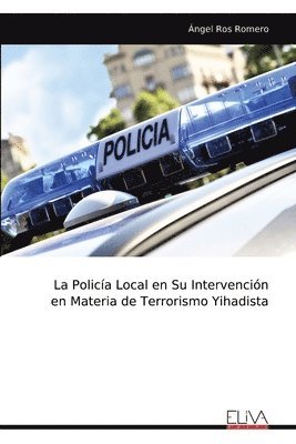 bokomslag La Policía Local en Su Intervención en Materia de Terrorismo Yihadista