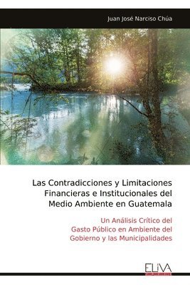 bokomslag Las Contradicciones y Limitaciones Financieras e Institucionales del Medio Ambiente en Guatemala