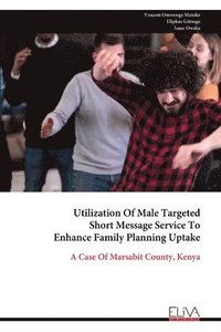 bokomslag Utilization Of Male Targeted Short Message Service To Enhance Family Planning Uptake