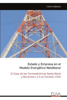 bokomslag Estado y Empresa en el Modelo Energético Neoliberal: El Caso de las Termoeléctricas Santa María y Bocamina I y II en Coronel, Chile
