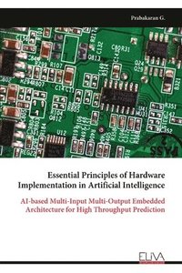 bokomslag Essential Principles of Hardware Implementation in Artificial Intelligence: AI-based Multi-Input Multi-Output Embedded Architecture for High Throughpu