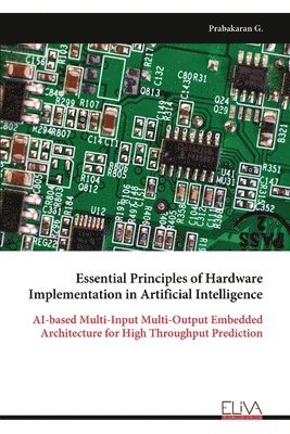 bokomslag Essential Principles of Hardware Implementation in Artificial Intelligence: AI-based Multi-Input Multi-Output Embedded Architecture for High Throughpu