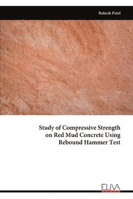 Rakesh Patel - Study of Compressive Strength on Red Mud Concrete Using Rebound Hammer Test, Häftad
