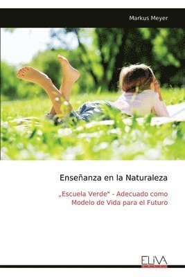 bokomslag Enseñanza en la Naturaleza: "Escuela Verde" - Adecuado como Modelo de Vida para el Futuro