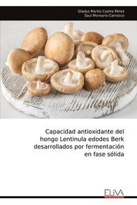 bokomslag Capacidad antioxidante del hongo Lentinula edodes Berk desarrollados por fermentación en fase sólida