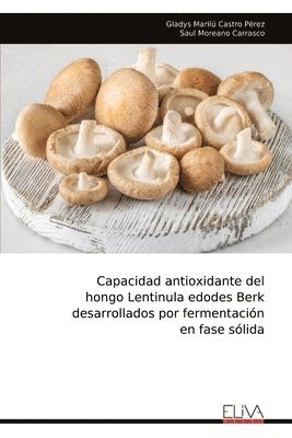 bokomslag Capacidad antioxidante del hongo Lentinula edodes Berk desarrollados por fermentación en fase sólida