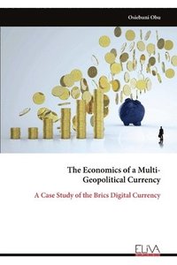 bokomslag The Economics of a Multi-Geopolitical Currency: A Case Study of the Brics Digital Currency