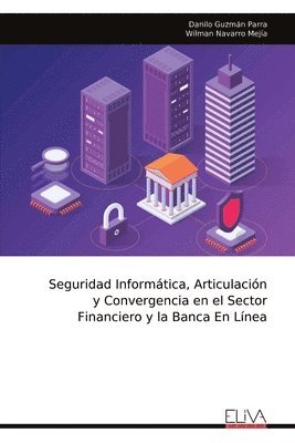 Seguridad Informática, Articulación y Convergencia en el Sector Financiero y la Banca En Línea