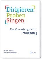 Dirigieren - Proben - Singen. Das Chorleitungsbuch 1