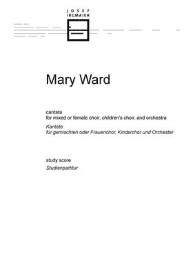 Mary Ward: cantata for mixed or female choir, children's choir, and orchestra: study score 1