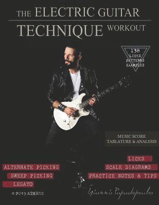 The Electric Guitar Technique Workout: A Complete Course in Modern Technique -Alternate, Sweep Picking, Legato -138 Patterns & licks for Increasing Sp 1