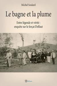 bokomslag Le bagne et la plume: Entre légende et vérité, enquête sur le forçat Delfaut