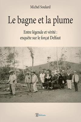Michel Soulard - Le bagne et la plume: Entre légende et vérité, enquête sur le forçat Delfaut, Häftad