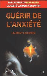 bokomslag Guérir de l'Anxiété: par l'auteur du best-seller "L'anxiété, comment s'en sortir"