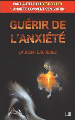 Laurent Lacherez - Guérir de l'Anxiété: par l'auteur du best-seller "L'anxiété, comment s'en sortir", Häftad