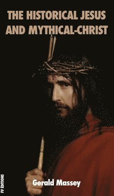 Gerald Massey - Historical Jesus and Mythical-Christ, Inbunden