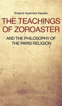 bokomslag The Teachings of Zoroaster and the philosophy of the Parsi religion