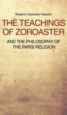 The Teachings of Zoroaster and the philosophy of the Parsi religion 1