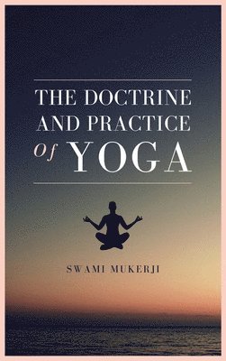 bokomslag The doctrine and practice of Yoga