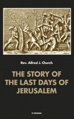 Alfred J Church, Alfred J. Church - story of the last days of Jerusalem, Inbunden