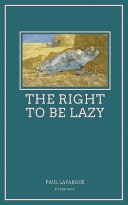 Paul Lafargue - Right To Be Lazy, Inbunden