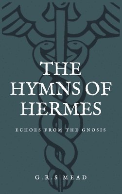 G R S Mead, G. R. S. Mead, G.R.S Mead, G. R. S Mead - Hymns of Hermes, Inbunden