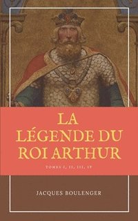 bokomslag La Lgende du Roi Arthur - Version Intgrale Tomes I, II, III, IV