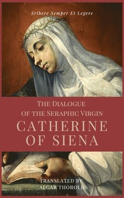 Saint Catherine Of Siena - Dialogue of the Seraphic Virgin Catherine of Siena (Illustrated), Inbunden