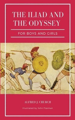 Alfred J Church - Iliad and the Odyssey for boys and girls (Illustrated), Inbunden