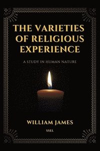 bokomslag The Varieties of Religious Experience, a Study in Human Nature (Annotated)