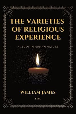 The Varieties of Religious Experience, a Study in Human Nature (Annotated) 1