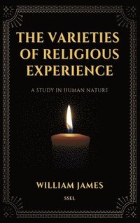 bokomslag The Varieties of Religious Experience, a Study in Human Nature (Annotated)