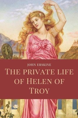 John Erskine - private life of Helen of Troy, Häftad