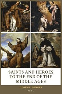 bokomslag Saints and Heroes to the End of the Middle Ages (Illustrated)